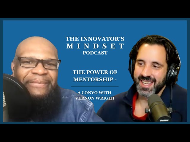 The Power of Mentorship  - A Convo with Vernon Wright - The #InnovatorsMindset Podcast, S2, Ep 15