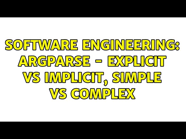 Software Engineering: Argparse - explicit vs implicit, simple vs complex