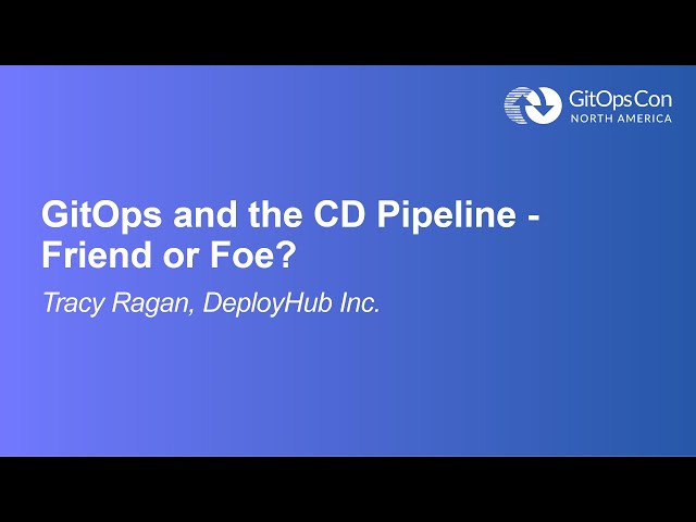 GitOps and the CD Pipeline - Friend or Foe? - Tracy Ragan, DeployHub Inc.