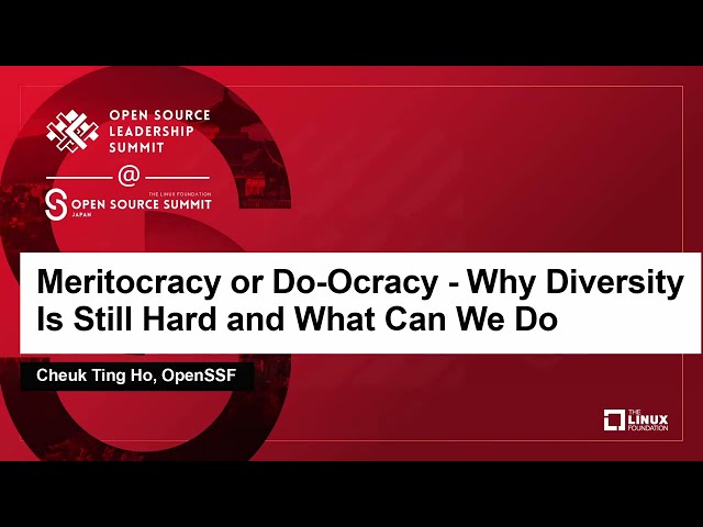 Meritocracy or Do-Ocracy - Why Diversity Is Still Hard and What Can We Do - Cheuk Ting Ho, OpenSSF