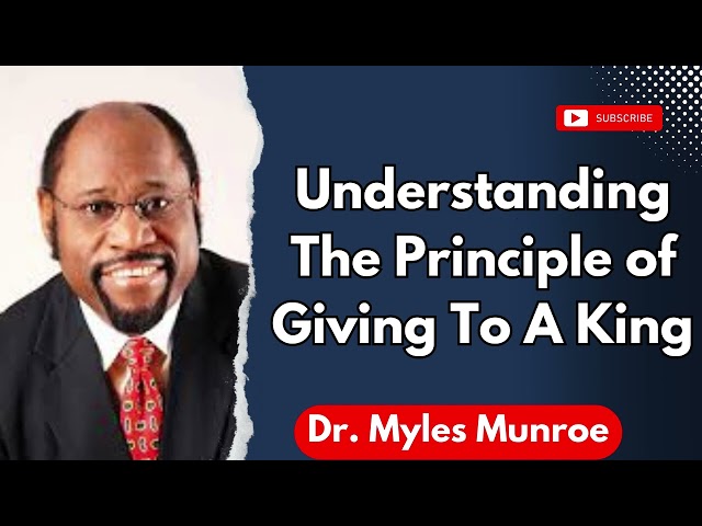 Understanding The Principle of Giving To A King - Dr. Myles Munroe Message 2024
