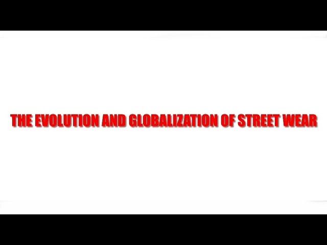 The Evolution and Globalization of Street Wear