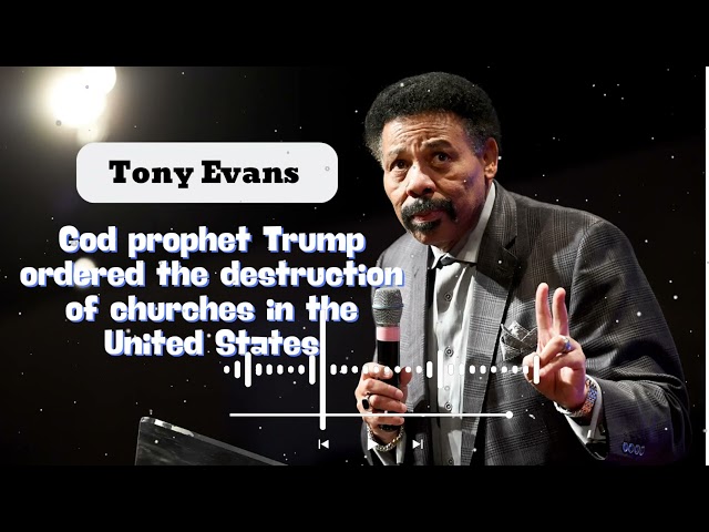 God prophet Trump ordered the destruction of churches in the United States - Tony Evans