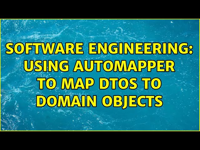 Software Engineering: Using Automapper to map DTOs to Domain Objects