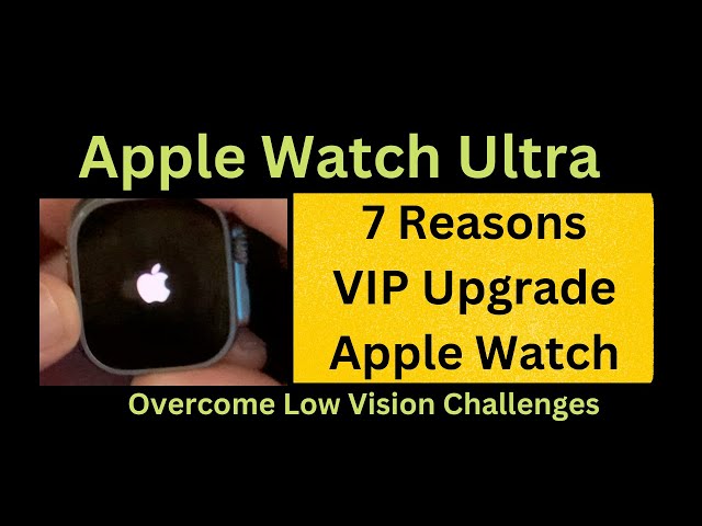 😎 7 Reasons visually Impaired should upgrade to Apple Watch Ultra