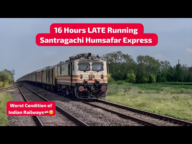 16 Hours LATE RUNNING Santragachi Humsafar Express| Worst 🤬 Humsafar Express of Indian Railways 🇮🇳