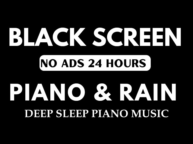Black Screen 24 hours NO ADS Sleep Music, Soft Piano Music & Rain Sounds, Relax, Rest