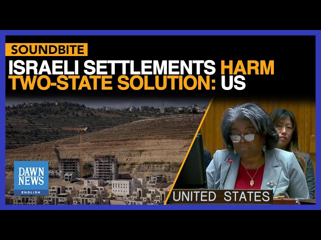 US Envoy to UN says Israeli Settlements in West Bank Dent Two-State Solution and Israeli Security |