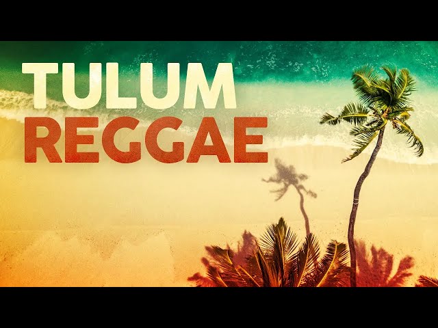 TULUM REGGAE - Cool Music & Background Video 🌴🌅