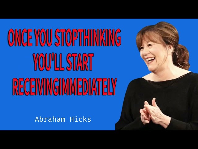 Once You StopThinking,You'll Start ReceivingImmediately Abraham Hicks 2024