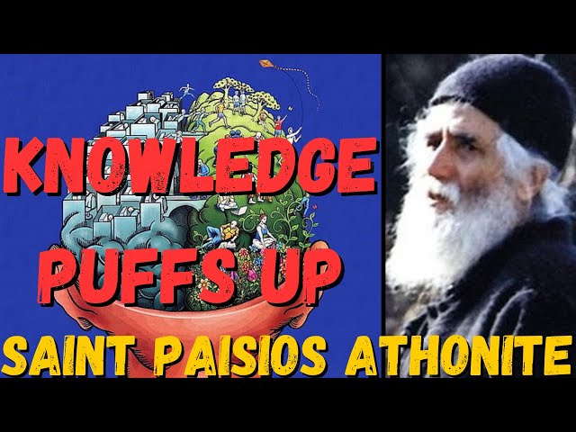 KNOWLEDGE PUFFS UP (SAINT PAISIOS ATHONITE)