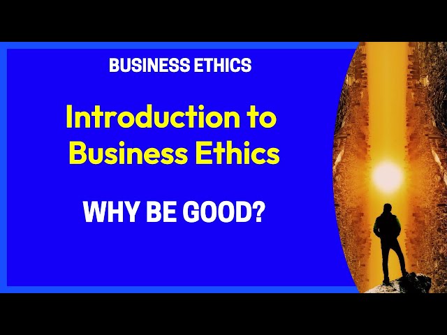 Business Ethics - WHY BE GOOD?