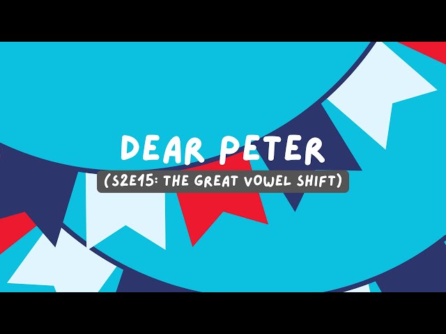 Dear Peter S2E15: The Great Vowel Shift