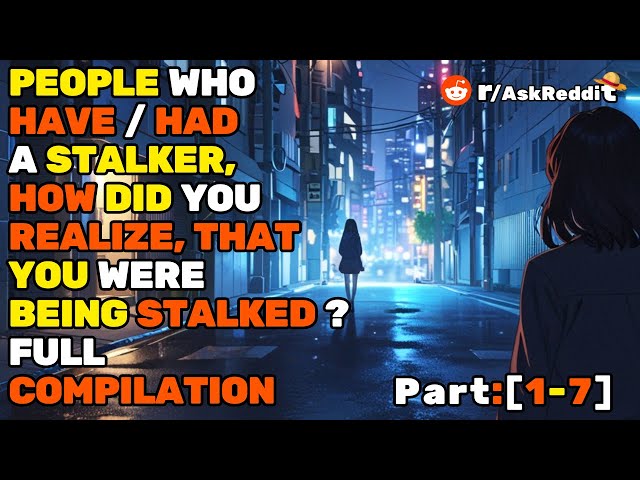 People who have / had a stalker, how did you realize you were being stalked? Full Compilation [1-7]