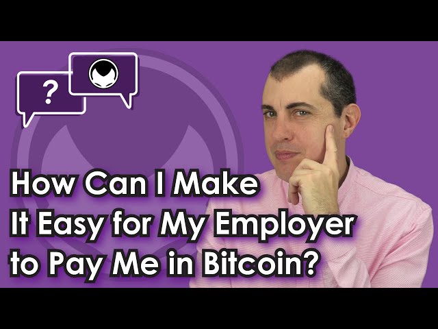 Getting paid in Bitcoin: How Can I Make It Easy for My Employer to Pay Me in Bitcoin?
