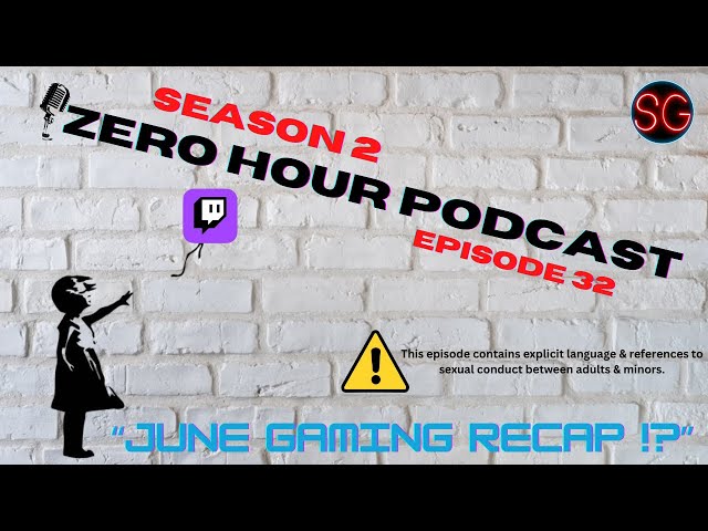 ZEROHOUR Podcast Ep. 32 - JUNE GAMING RECAP & how Creators break trust? - if not the law...
