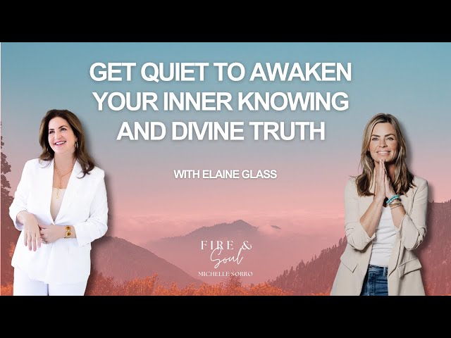 Get Quiet to Awaken Your Inner Knowing and Divine Truth with Elaine Glass