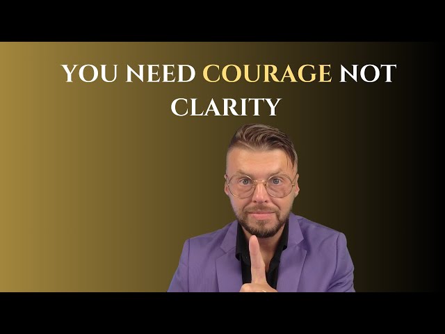 You don’t need more clarity, you need more courage to run your business.