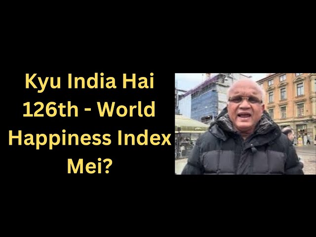 Kyu India Hai 126th - World Happiness Index Mei?