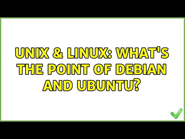 Unix & Linux: What's the point of Debian and Ubuntu?