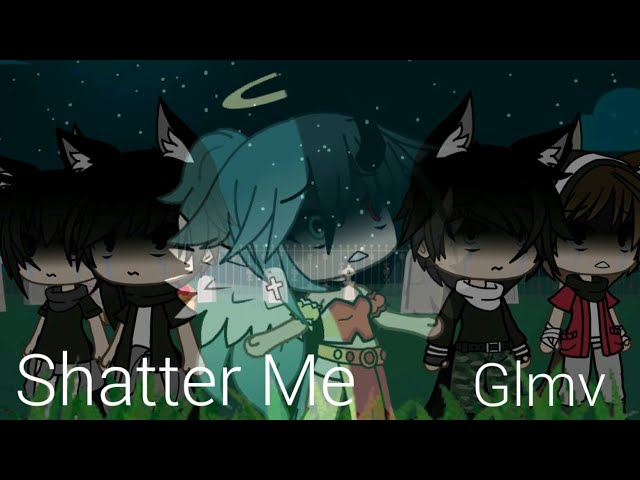 Shatter me | Glmv Part 5 of "You Dont Know" Finale Part! *Flash Warning*