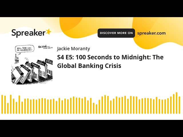 S4 E5: 100 Seconds to Midnight: The Global Banking Crisis