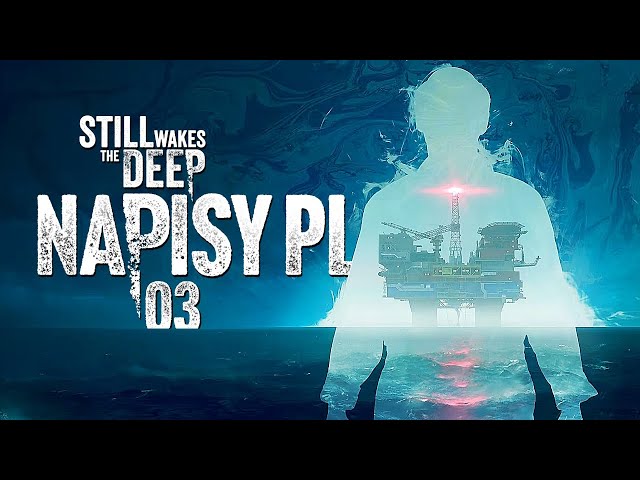 Still Wakes the Deep PL #3 - Jądro ciemności - Gameplay PL 4K + Spolszczenie