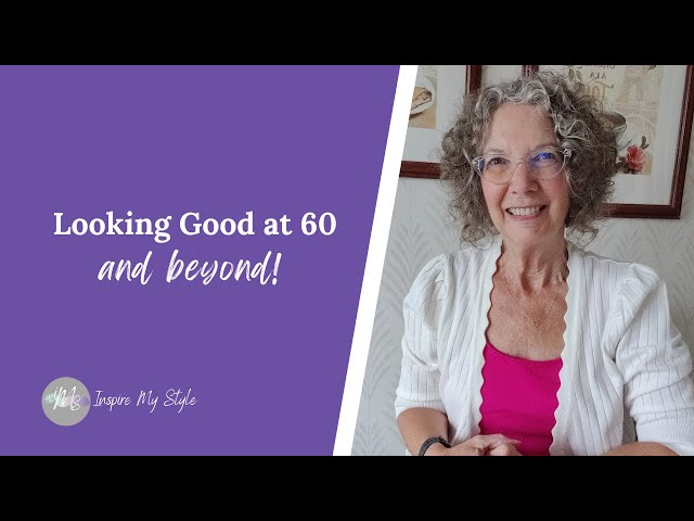 Looking Good at 60 and Beyond