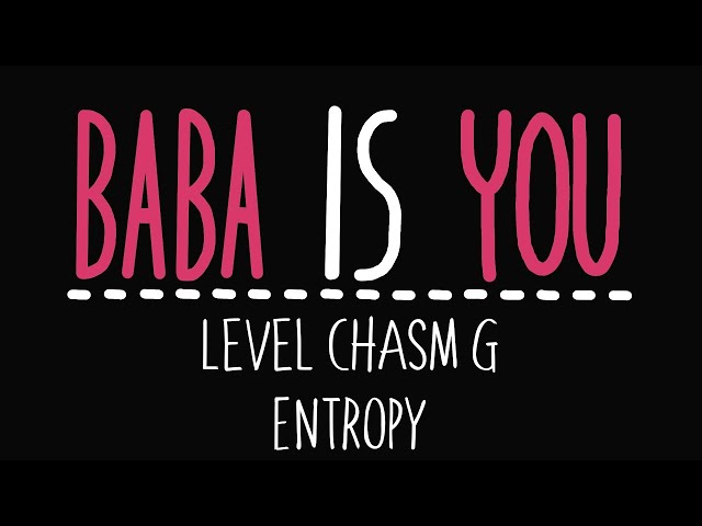 Baba Is You - Level Chasm G - Entropy - Solution