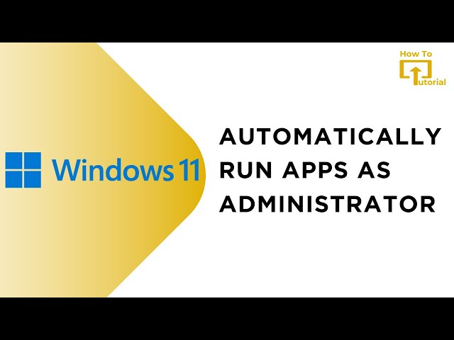 How to Automatically Run Apps as Administrator on Windows 11