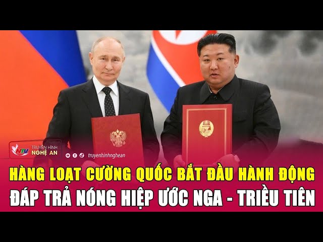 Thời sự quốc tế: Hàng loạt cường quốc bắt đầu hành động đáp trả Hiệp ước Nga - Triều Tiên