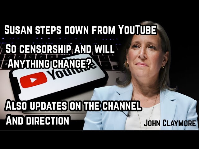 Susan steps down from YouTube also channel updates and let’s talk censorship