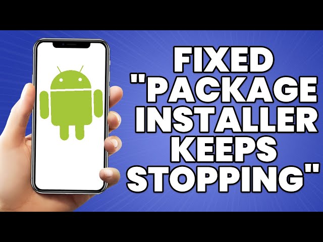 How I Fixed Package Installer Keeps Stopping 2023