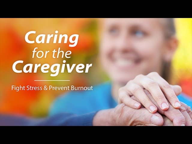 Caring for the Caregiver: Fight Caregiver Stress and Prevent Burnout