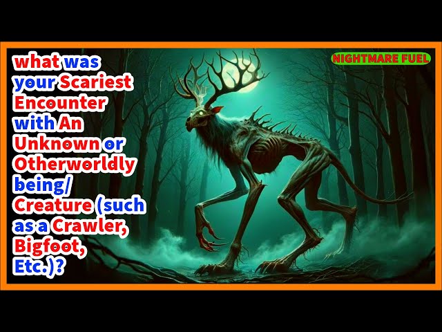 people, what was your scariest encounter with an unknown creature (such as a Crawler, Bigfoot, etc)?
