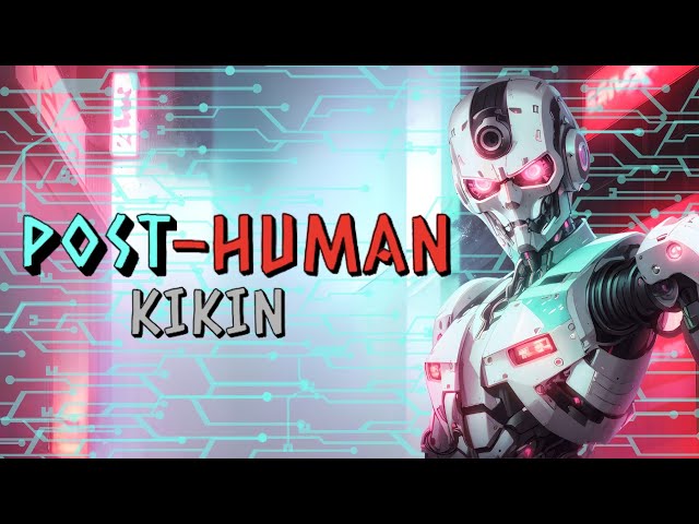 POST-HUMAN - KIKIN (Visualizer)