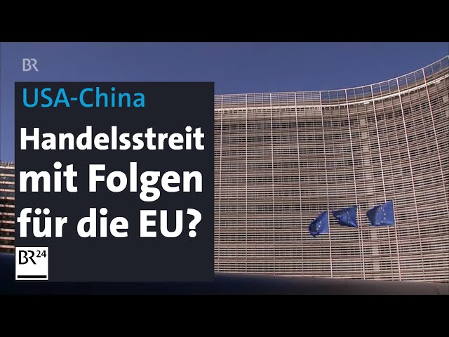 Drohender Handelskrieg mit China: US-Zölle setzen EU unter Druck | BR24