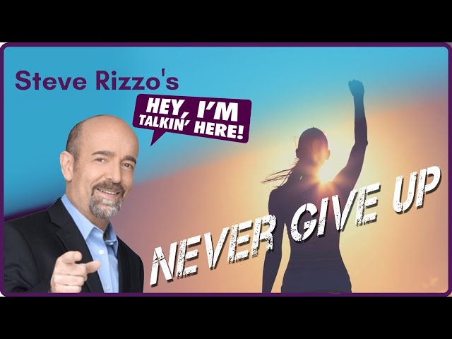 Never Give Up - Steve Rizzo's Hey I'm Talkin Here