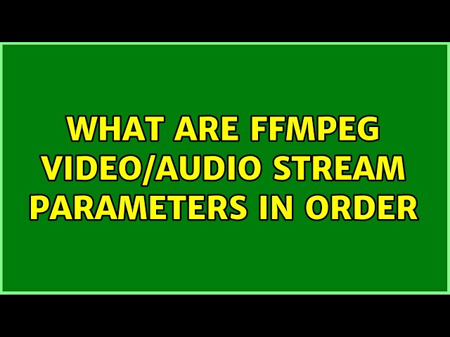 What are FFmpeg Video/Audio Stream parameters in order