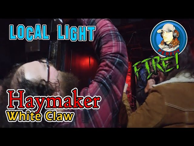 Haymaker - White Claw (LOCAL LIGHT - FIRST SHOW!!!)