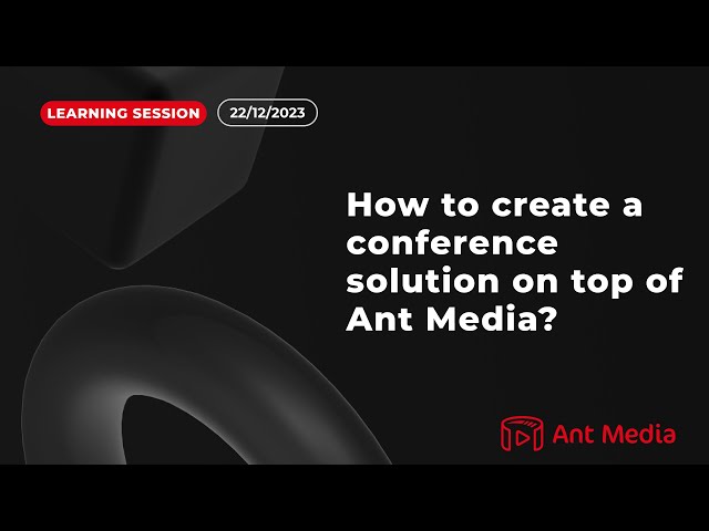 Learning Session: How to create a conference solution on top of Ant Media?