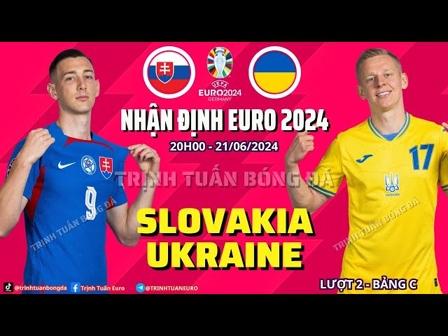 Nhận Định Slovakia vs Ukraine - Phải Thắng Để Đi Tiếp 20h 21/06 Bảng C Euro 2024