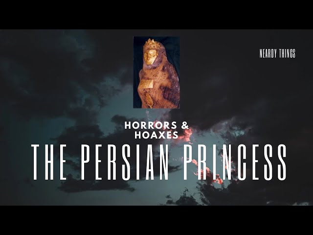 ￼Horrors & Hoaxes Pt 1 ￼: The Persian Princess