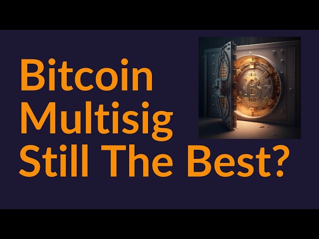 Is Bitcoin Multisig Still The Best?