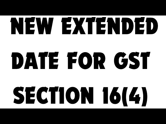 NEW EXTENDED DATES IN GST SECTION 16(4) | DATE EXTENDED FOR 1718,1819,1920,2021