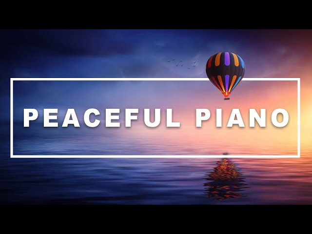Peaceful Piano Music for Stress Relief, Beautiful Relaxing Music, Sleep Music