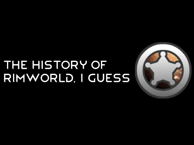 the entire history of rimworld, i guess