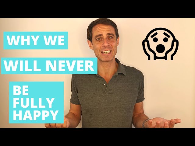 Why We Will Never Be Fully Happy