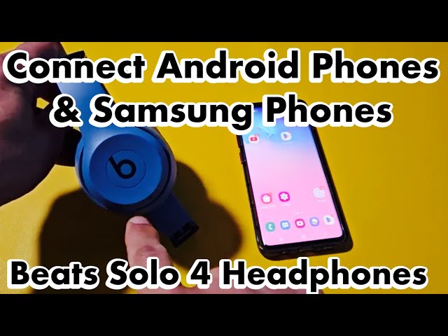 Beats Solo 4 Headphones: How to Connect to Android Phones & Samsung Phones via Bluetooth