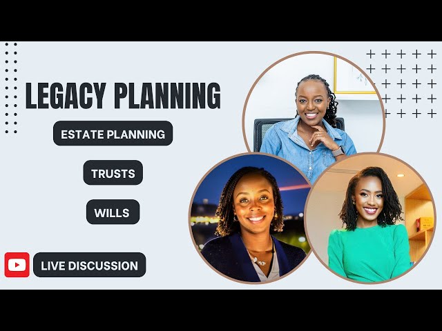 LEGACY & SUCCESSION PLANNING FOR KENYAN FAMILIES || ESTATE PLANS, WILLS & TRUSTS